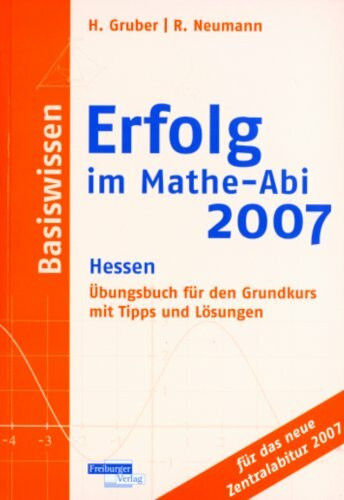 Erfolg im Mathe-Abi 2007 Basiswissen Hessen: Übungsbuch für den Grundkurs mit Tipps und Lösungen für das neue Zentralabitur 2007
