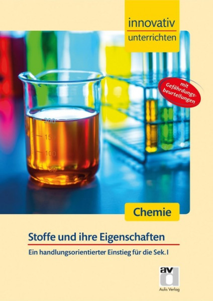 Innovativ Unterrichten - Stoffe und ihre Eigenschaften. Chemie Sekundarstufe I