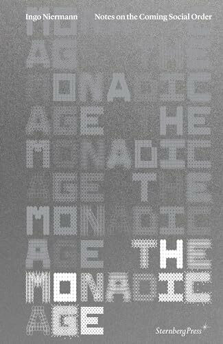 Sternberg Press The Monadic Age, Notes On The Coming Social Order