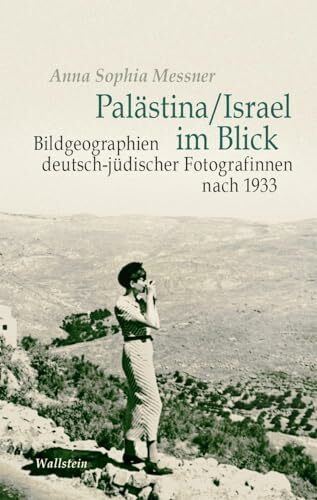 Palästina/Israel im Blick: Bildgeographien deutsch-jüdischer Fotografinnen nach 1933 (Israel-Studien. Kultur – Geschichte – Politik)