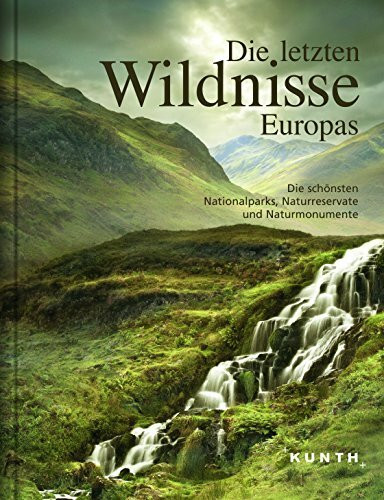 Die letzten Wildnisse Europas: Die schönsten Nationalparks, Naturschutzgebiete und Biosphärenreservate (KUNTH Bildbände/Illustrierte Bücher)