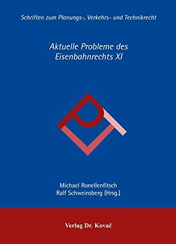 Aktuelle Probleme des Eisenbahnrechts XI: Vorträge im Rahmen der Tagung am 7.-8. September 2005 in Tübingen (Planungs-, Verkehrs- und Technikrecht)