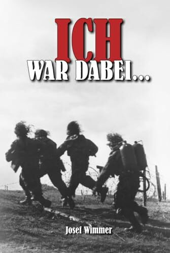 Ich war dabei ...: Polen, Nordfrankreich, Ostfront, Stalingrad, Kaukasus, Italien, Normandie, Ardennen, Endkampf im Ruhr-Kessel (Deutsche Soldaten-Biografien)