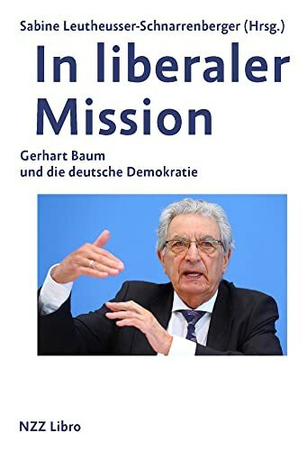 In liberaler Mission: Gerhart Baum und die deutsche Demokratie