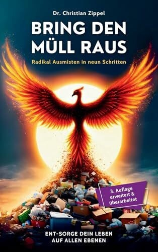 BRING DEN MÜLL RAUS: Radikal Ausmisten in neun Schritten. Ent-Sorge Dein Leben auf allen Ebenen