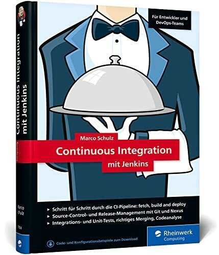 Continuous Integration mit Jenkins: Das Handbuch für Entwickler und DevOps-Teams. Mit vielen Best Practices und Tipps für gutes Software Engineering
