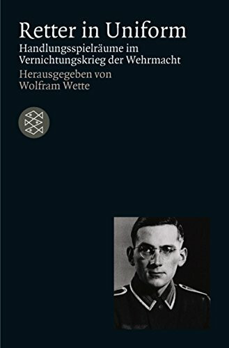 Retter in Uniform: Handlungsspielräume im Vernichtungskrieg der Wehrmacht: Handlungsspielräume im Vernichtungskrieg der Wehrmacht. Mit Beitr. v. Norbert Haase, Dirk Heinrichs u. a.