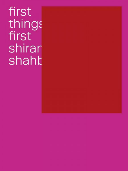 First Things First: Shirana Shahbazi: édition anglaise (Sternberg Press)