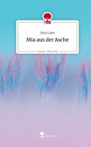 Mia aus der Asche. Life is a Story - story.one