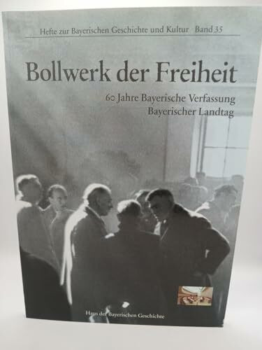 Bollwerk der Freiheit: 60 Jahre Bayerische Verfassung - Bayerischer Landtag (Hefte zur Bayerischen Geschichte und Kultur)