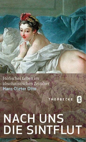 Nach uns die Sintflut: Höfisches Leben im absolutistischen Zeitalter