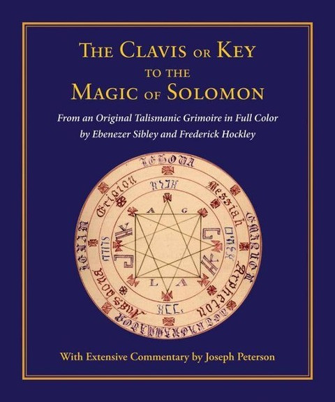 Clavis or Key to the Magic of Solomon: From an Original Talismanic Grimoire in Full Color by Ebenezer Sibley and Frederick Hockley