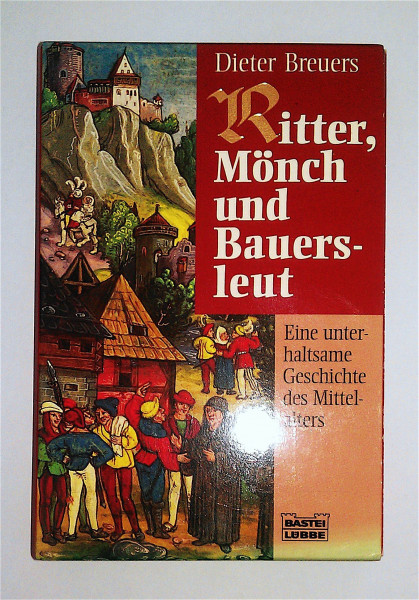 Ritter, Mönch und Bauersleut: Eine unterhaltsame Geschichte des Mittelalters (Allgemeine Reihe. Bastei Lübbe Taschenbücher)
