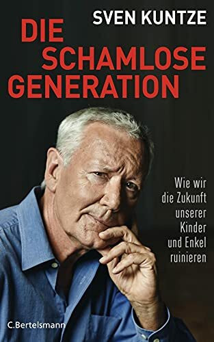 Die schamlose Generation: Wie wir die Zukunft unserer Kinder und Enkel ruinieren