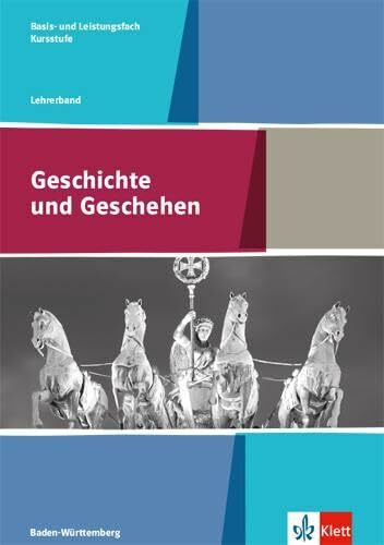 Geschichte und Geschehen Kursstufe Basis- und Leistungsfach. Ausgabe Baden-Württemberg Gymnasium: Didaktischer Kommentar Klasse 11/12 (G8), Klasse 12/13 (G9)