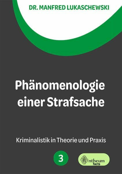 Phänomenologie einer Strafsache (Kriminalistik in Theorie und Praxis)