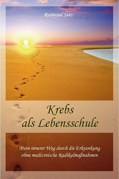 Krebs als Lebensschule: Mein innerer Weg durch die Erkrankung ohne medizinische Radikalmaßnahmen