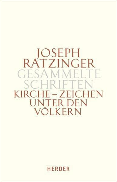Joseph Ratzinger - Gesammelte Schriften: Kirche - Zeichen unter den Völkern: Schriften zur Ekklesiologie und Ökumene. Zweiter Teilband