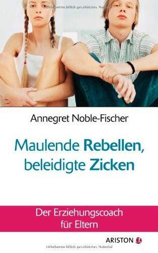 Maulende Rebellen, beleidigte Zicken: Der Erziehungscoach für Eltern