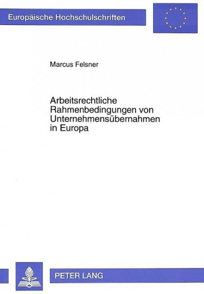 Arbeitsrechtliche Rahmenbedingungen von Unternehmensübernahmen in Europa