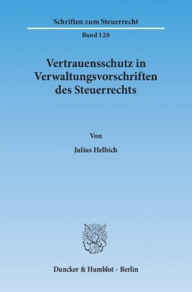 Vertrauensschutz in Verwaltungsvorschriften des Steuerrechts. Eine Untersuchung zur Bewältigung der Vertrauensschutzproblematik bei der rückwirkenden Aufhebung und Änderung steuerlicher Verwaltungsvor