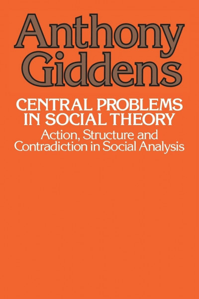Central Problems in Social Theory: Action, Sturcture, Cont: Action, Structure, and Contradiction in Social Analysis