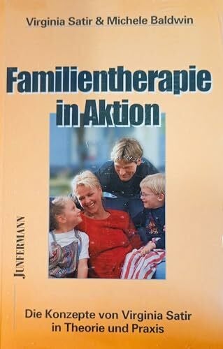 Familientherapie in Aktion: Die Konzepte von Virginia Satir in Theorie und Praxis (Innovative Psychotherapie und Humanwissenschaften)
