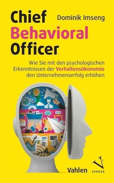 Chief Behavioral Officer: Wie Sie mit den psychologischen Erkenntnissen der Verhaltensökonomie den Unternehmenserfolg erhöhen Chief Behavioral Officer: Wie Sie mit den psychologischen Erkenntnissen der Verhaltensökonomie den Unternehmenserfolg erhöhen