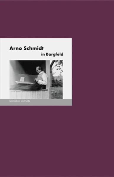 Arno Schmidt in Bargfeld: Menschen + Orte (MENSCHEN UND ORTE: Leben und Lebensorte von Schriftstellern und Künstlern)