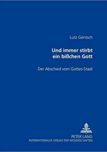 Und immer stirbt ein bißchen Gott: Der Abschied vom Gottes-Staat