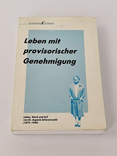 Leben mit provisorischer Genehmigung. Eine Dokumentation zu Leben, Werk und Exil von Genia Schwarzwald (1872-1940)