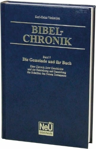 Bibel-Chronik Band 5: Die Gemeinde und ihr Buch - Eine Chronik ihrer Geschichte und der Entstehung und Sammlung der Schriften des NT