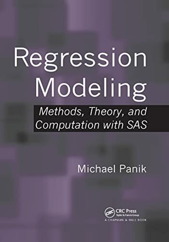 Regression Modeling: Methods, Theory, and Computation with SAS Regression Modeling: Methods, Theory, and Computation with SAS
