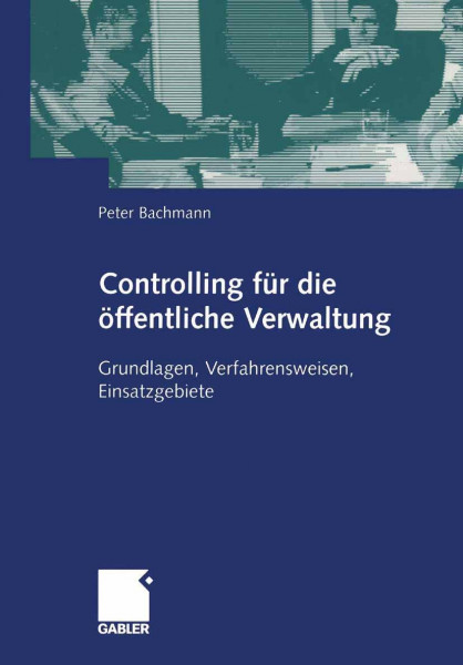 Controlling für die öffentliche Verwaltung: Grundlagen, Verfahrensweisen, Einsatzgebiete