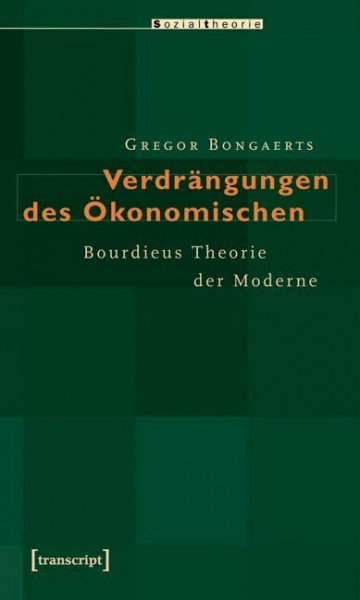 Verdrängungen des Ökonomischen: Bourdieus Theorie der Moderne (Sozialtheorie)