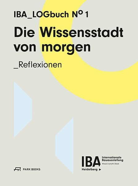 Die Wissensstadt von morgen: Reflexionen. IBA Logbuch No 1