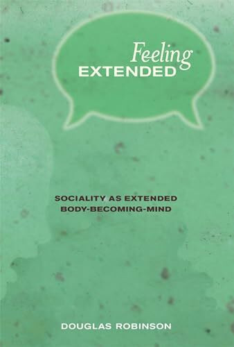 Feeling Extended: Sociality As Extended Body-Becoming-Mind (Mit Press)