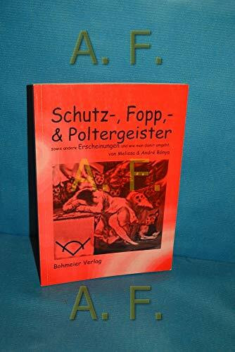 Schutz-, Fopp & Poltergeister, sowie andere Erscheinungen und wie man mit ihnen umgeht: Sowie andere Erscheinungen und wie man damit umgeht