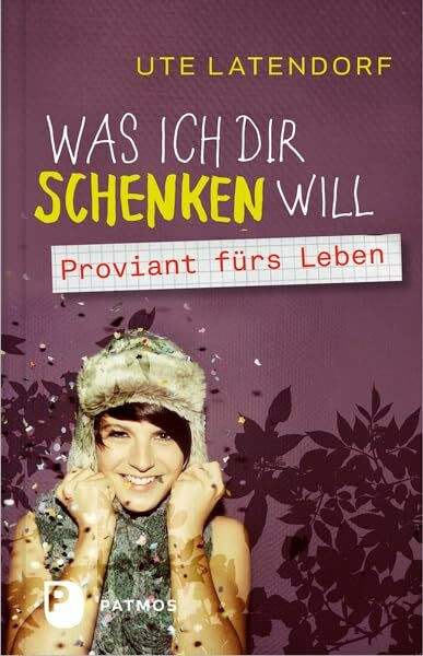 Was ich dir schenken will: Proviant fürs Leben