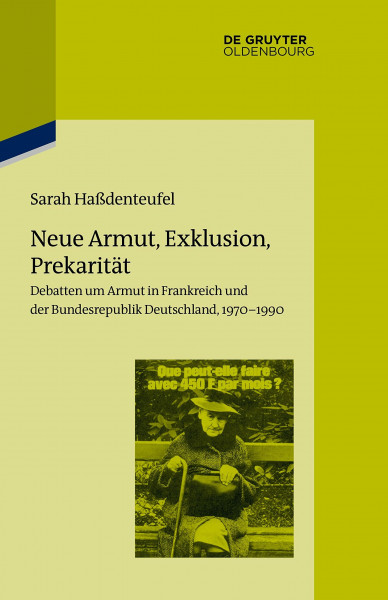 Neue Armut, Exklusion, Prekarität: Debatten um Armut in Frankreich und der Bundesrepublik Deutschland, 1970–1990 (Pariser Historische Studien, 113, Band 113)