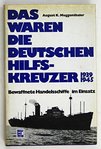 Das waren die deutschen Hilfskreuzer 1939 - 1945. Bewaffnete Handelsschiffe im Einsatz