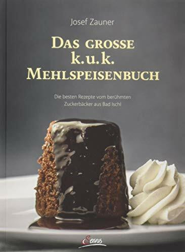 Das große k. u. k. Mehlspeisenbuch: Die besten Rezepte vom berühmten Zuckerbäcker aus Bad Ischl