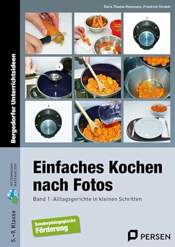 Einfaches Kochen nach Fotos 1: Alltagsgerichte in kleinen Schritten (5. bis 9. Klasse): Alltag...