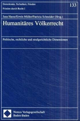 Humanitäres Völkerrecht: Politische, rechtliche und strafgerichtliche Dimensionen (Demokratie, Sicherheit, Frieden)