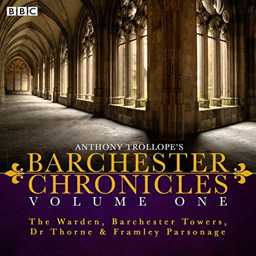 Anthony Trollope's The Barchester Chronicles Volume 1: The Warden, Barchester Towers, Dr Thorne & Fr