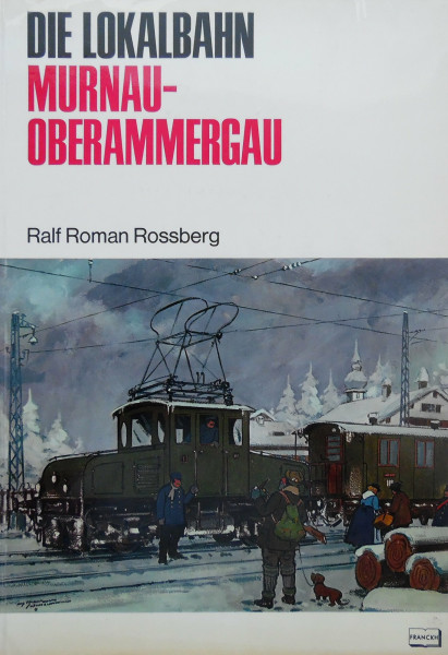 Die Lokalbahn Murnau - Oberammergau. Urzelle des elektrischen Bahnbetriebes