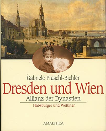 Dresden und Wien - eine historische Allianz: Habsburger und Wettiner