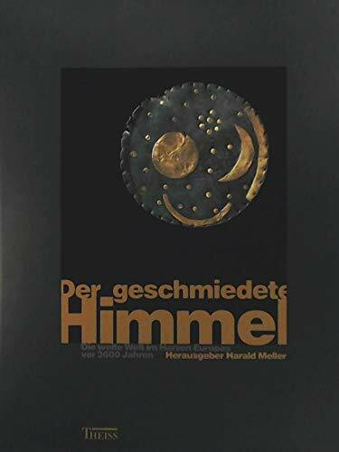 Der geschmiedete Himmel: Die weite Welt im Herzen Europas vor 3600 Jahren