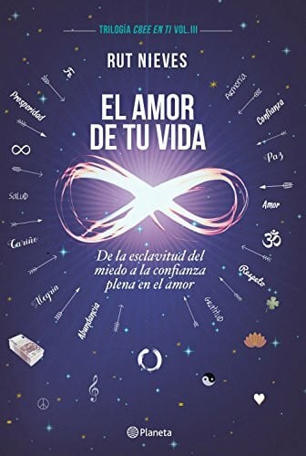 El amor de tu vida : de la esclavitud del miedo a la confianza plena en el amor: De la esclavitud del miedo a la confianza plena en el amor. Trilogía Cree en ti Vol. III (No Ficción)