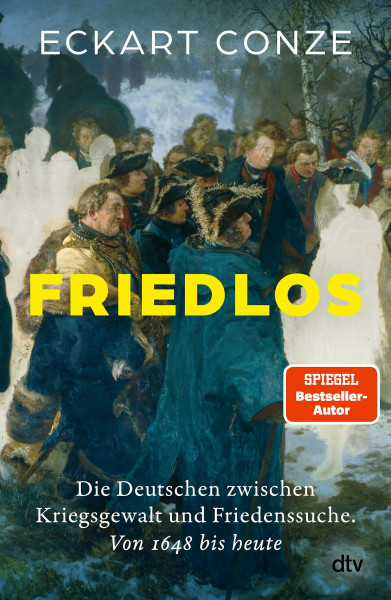 Friedlos: Die Deutschen zwischen Kriegsgewalt und Friedenssuche. Von 1648 bis heute | »Eine souveräne Geschichte Deutschlands in der internationalen Politik seit 1648« FAZ